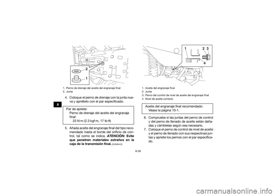 YAMAHA GRIZZLY 700 2019  Manuale de Empleo (in Spanish) 8-28
84. Coloque el perno de drenaje con la junta nue-
va y apriételo con el par especificado.
5. Añada aceite del engranaje final del tipo reco- mendado hasta el borde del orificio de con-
trol, ta