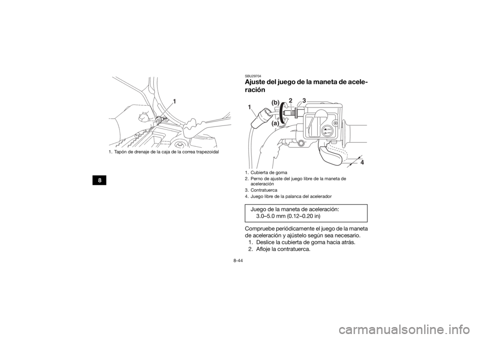 YAMAHA GRIZZLY 700 2019  Manuale de Empleo (in Spanish) 8-44
8
SBU29704Ajuste del juego de la maneta de acele-
raciónCompruebe periódicamente el juego de la maneta
de aceleración y ajústelo según sea necesario.1. Deslice la cubierta de goma hacia atr