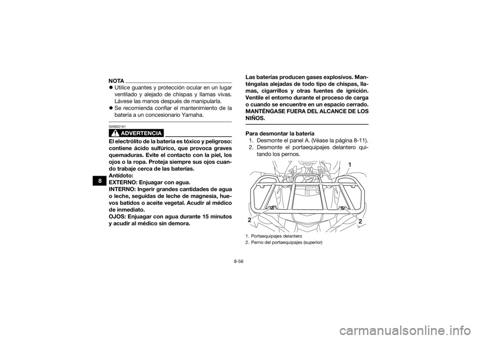 YAMAHA GRIZZLY 700 2019  Manuale de Empleo (in Spanish) 8-56
8
NOTAUtilice guantes y protección ocular en un lugar
ventilado y alejado de chispas y llamas vivas.
Lávese las manos después de manipularla.
 Se recomienda confiar el mantenimiento de l