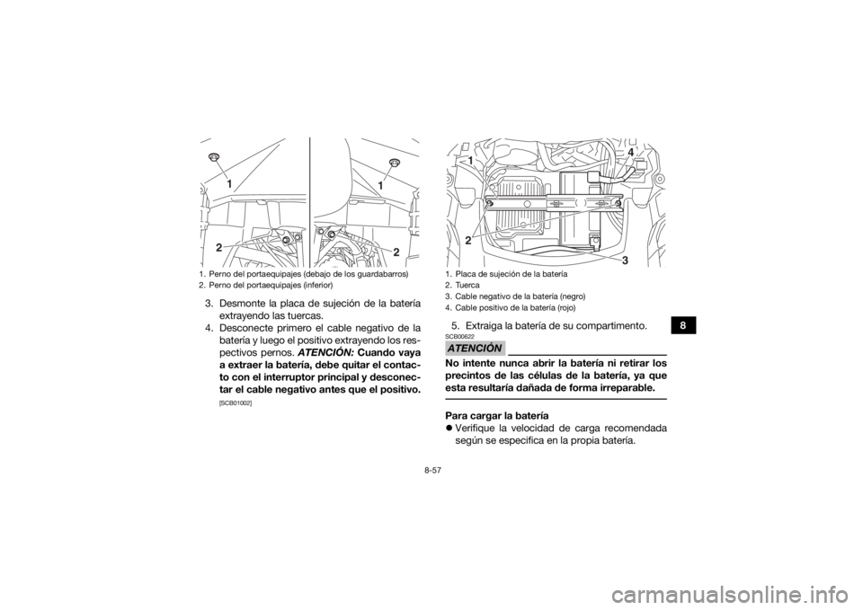 YAMAHA GRIZZLY 700 2019  Manuale de Empleo (in Spanish) 8-57
8
3. Desmonte la placa de sujeción de la batería
extrayendo las tuercas.
4. Desconecte primero el cable negativo de la batería y luego el positivo extrayendo los res-
pectivos pernos.  ATENCI