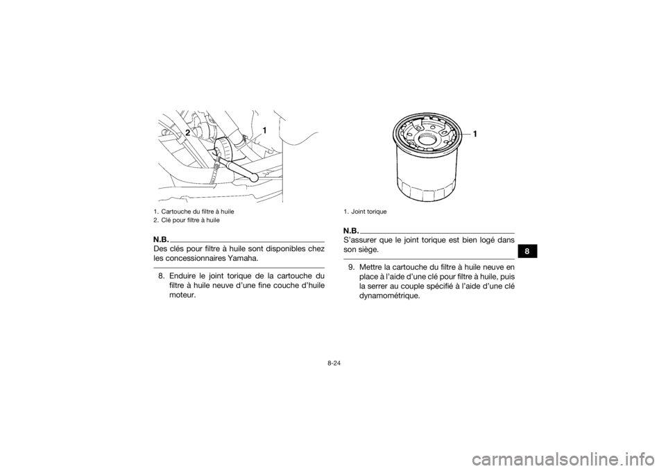 YAMAHA GRIZZLY 700 2019  Notices Demploi (in French) 8-24
8
N.B.Des clés pour filtre à huile sont disponibles chez
les concessionnaires Yamaha. 8. Enduire le joint torique de la cartouche dufiltre à huile neuve d’une fine couche d’huile
moteur.
N