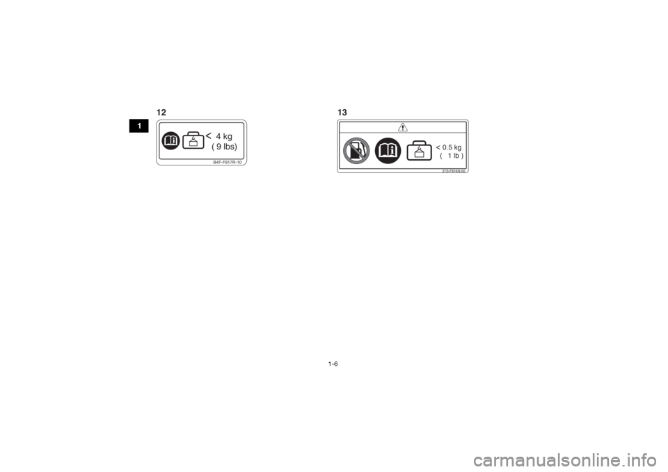 YAMAHA GRIZZLY 700 2019  Notices Demploi (in French) 1-6
1
37S-F816N-00< 0.5 kg
  (   1 lb )
B4F-F817R-10<  4 kg
    (  9  lbs)
12 13UB4F60F0.book  Page 6  Wednesday, April 18, 2018  5:30 PM 