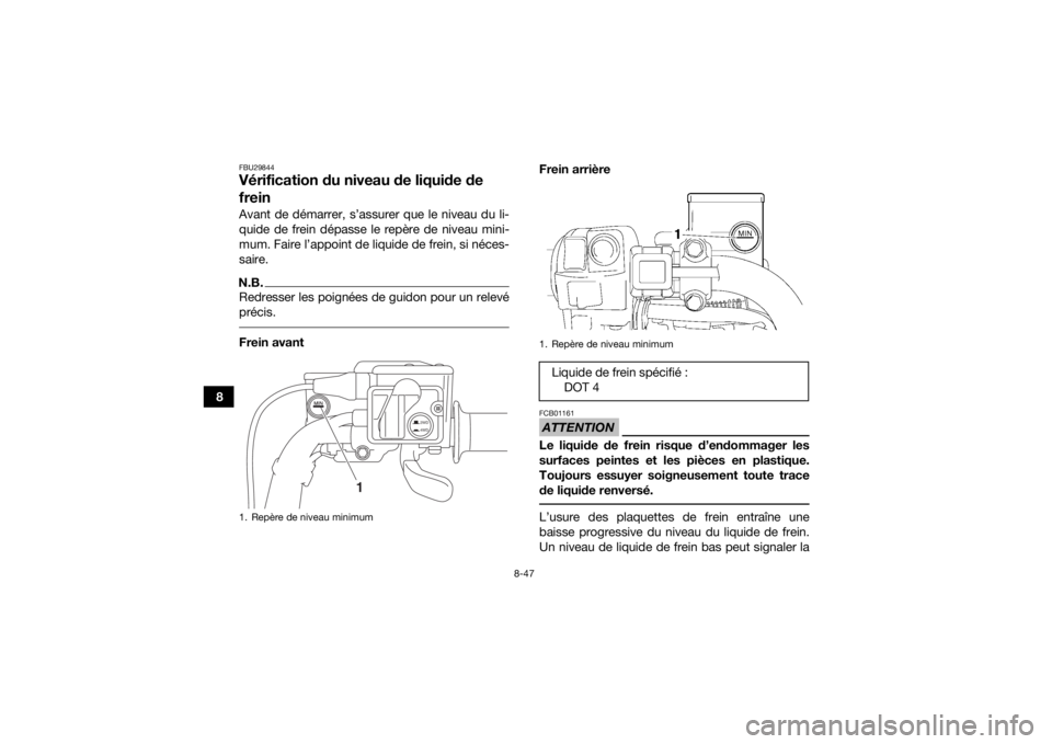 YAMAHA GRIZZLY 700 2019  Notices Demploi (in French) 8-47
8
FBU29844Vérification du niveau de liquide de 
freinAvant de démarrer, s’assurer que le niveau du li-
quide de frein dépasse le repère de niveau mini-
mum. Faire l’appoint de liquide de 