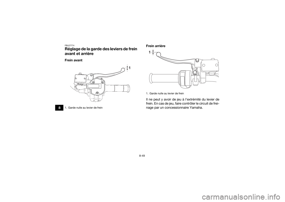 YAMAHA GRIZZLY 700 2019  Notices Demploi (in French) 8-49
8
FBU27774Réglage de la garde des leviers de frein 
avant et arrièreFrein avantFrein arrière
Il ne peut y avoir de jeu à l’extrémité du levier de
frein. En cas de jeu, faire contrôler le