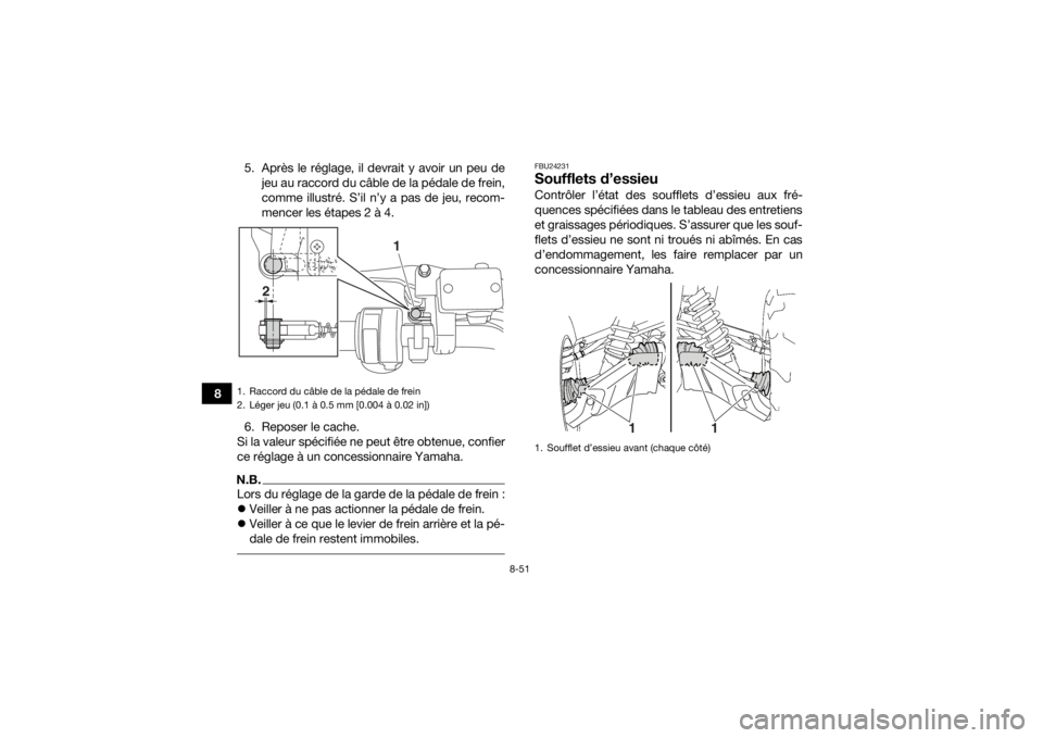 YAMAHA GRIZZLY 700 2019  Notices Demploi (in French) 8-51
85. Après le réglage, il devrait y avoir un peu de
jeu au raccord du câble de la pédale de frein,
comme illustré. S’il n’y a pas de jeu, recom-
mencer les étapes 2 à 4.
6. Reposer le c