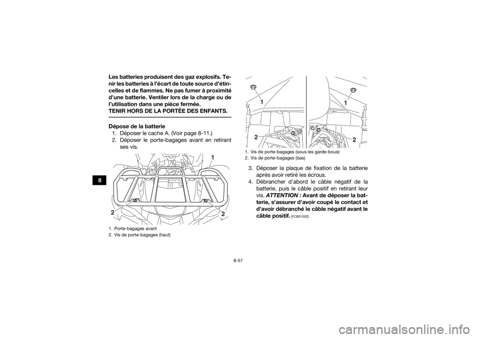 YAMAHA GRIZZLY 700 2019  Notices Demploi (in French) 8-57
8Les batteries produisent des gaz explosifs. Te-
nir les batteries à l’écart de toute source d’étin-
celles et de flammes. Ne pas fumer à proximité
d’une batterie. Ventiler lors de la 