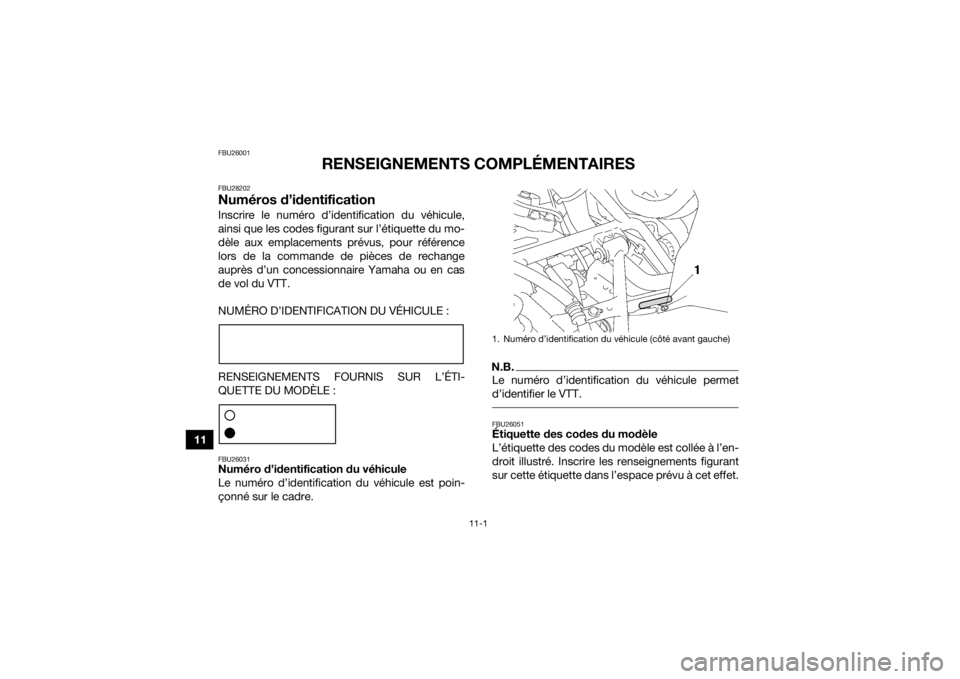 YAMAHA GRIZZLY 700 2019  Notices Demploi (in French) 11-1
11
FBU26001
RENSEIGNEMENTS COMPLÉMENTAIRES
FBU28202Numéros d’identificationInscrire le numéro d’identification du véhicule,
ainsi que les codes figurant sur l’étiquette du mo-
dèle au