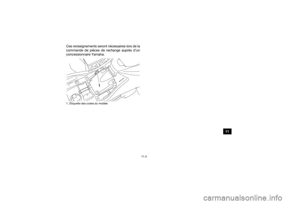 YAMAHA GRIZZLY 700 2019  Notices Demploi (in French) 11-2
11
Ces renseignements seront nécessaires lors de la
commande de pièces de rechange auprès d’un
concessionnaire Yamaha.
1. Étiquette des codes du modèle
1
UB4F60F0.book  Page 2  Wednesday, 