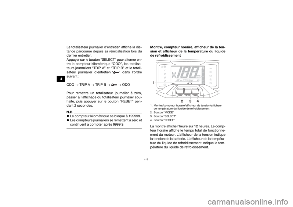 YAMAHA GRIZZLY 700 2019 Notices Demploi (in French) 4-7
4Le totalisateur journalier d’entretien affiche la dis-
tance parcourue depuis sa réinitialisation lors du
dernier entretien.
Appuyer sur le bouton “SELECT” pour alterner en-
tre le compteu YAMAHA GRIZZLY 700 2019 Notices Demploi (in French) 4-7
4Le totalisateur journalier d’entretien affiche la dis-
tance parcourue depuis sa réinitialisation lors du
dernier entretien.
Appuyer sur le bouton “SELECT” pour alterner en-
tre le compteu
