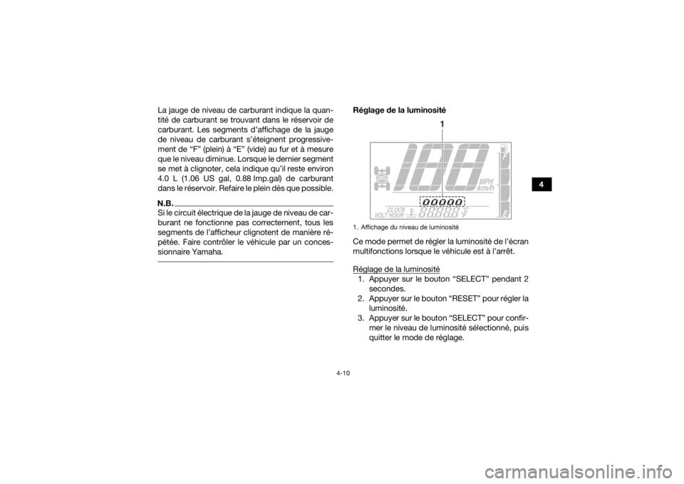 YAMAHA GRIZZLY 700 2019 Notices Demploi (in French) 4-10
4
La jauge de niveau de carburant indique la quan-
tité de carburant se trouvant dans le réservoir de
carburant. Les segments d’affichage de la jauge
de niveau de carburant s’éteignent pro YAMAHA GRIZZLY 700 2019 Notices Demploi (in French) 4-10
4
La jauge de niveau de carburant indique la quan-
tité de carburant se trouvant dans le réservoir de
carburant. Les segments d’affichage de la jauge
de niveau de carburant s’éteignent pro
