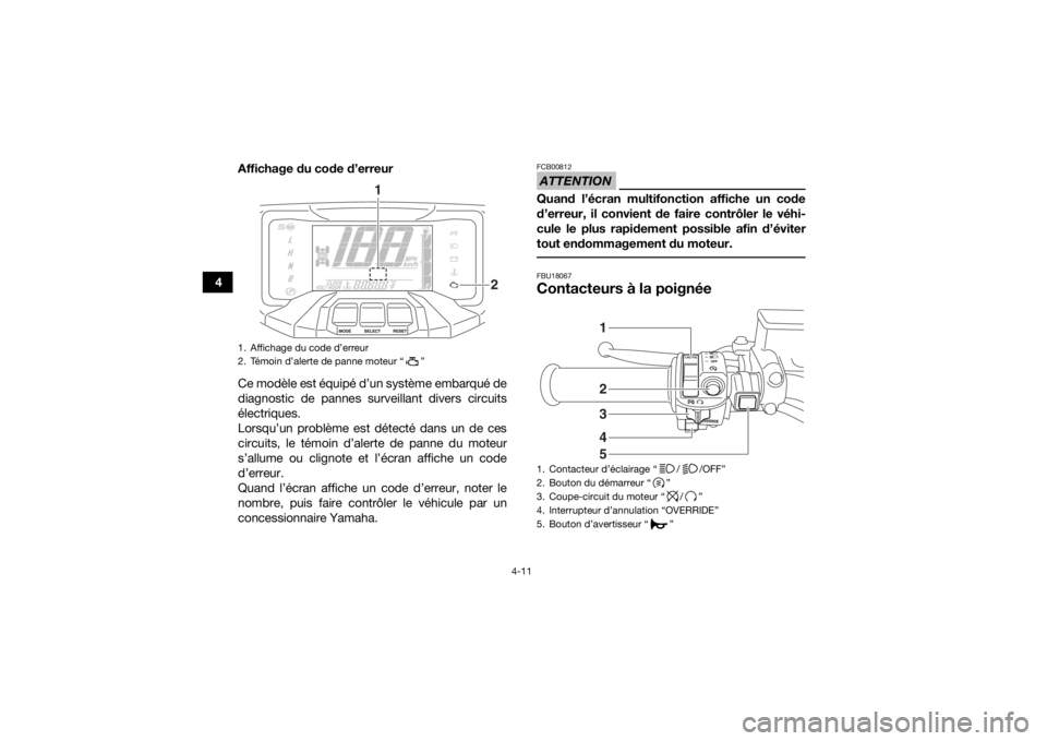 YAMAHA GRIZZLY 700 2019  Notices Demploi (in French) 4-11
4Affichage du code d’erreur
Ce modèle est équipé d’un système embarqué de
diagnostic de pannes surveillant divers circuits
électriques.
Lorsqu’un problème est détecté dans un de ce
