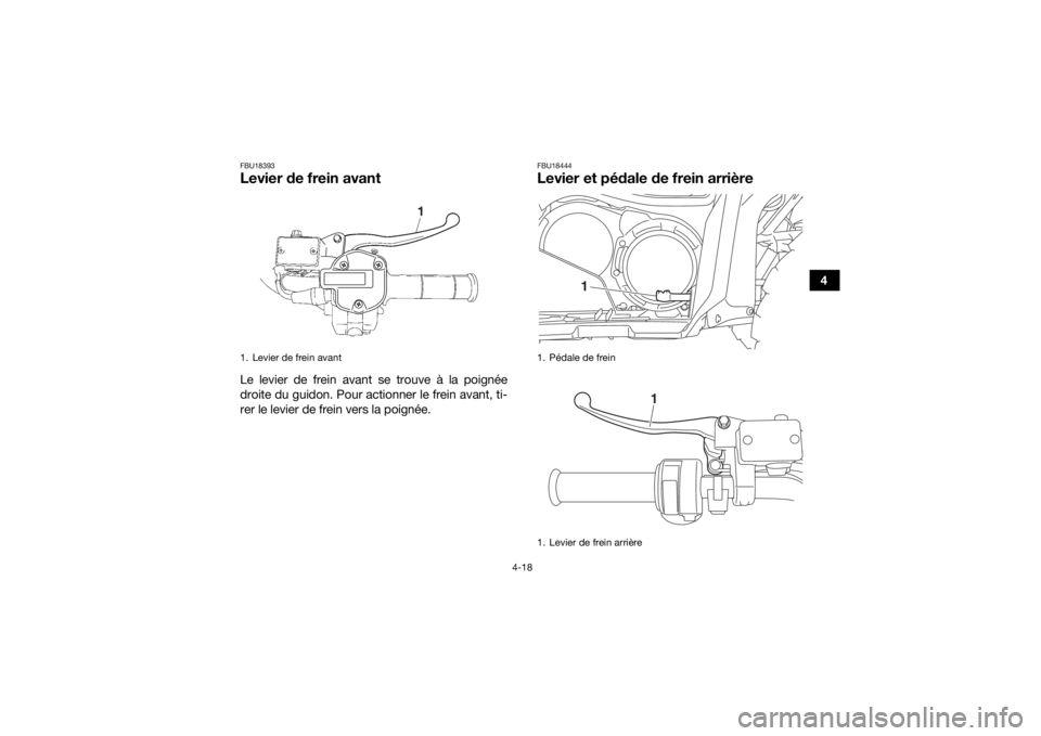 YAMAHA GRIZZLY 700 2019  Notices Demploi (in French) 4-18
4
FBU18393Levier de frein avantLe levier de frein avant se trouve à la poignée
droite du guidon. Pour actionner le frein avant, ti-
rer le levier de frein vers la poignée.
FBU18444Levier et p