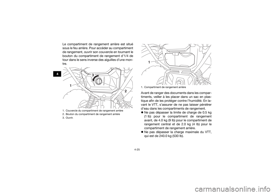 YAMAHA GRIZZLY 700 2019  Notices Demploi (in French) 4-25
4Le compartiment de rangement arrière est situé
sous le feu arrière. Pour accéder au compartiment
de rangement, ouvrir son couvercle en tournant le
bouton du compartiment de rangement d’1/4