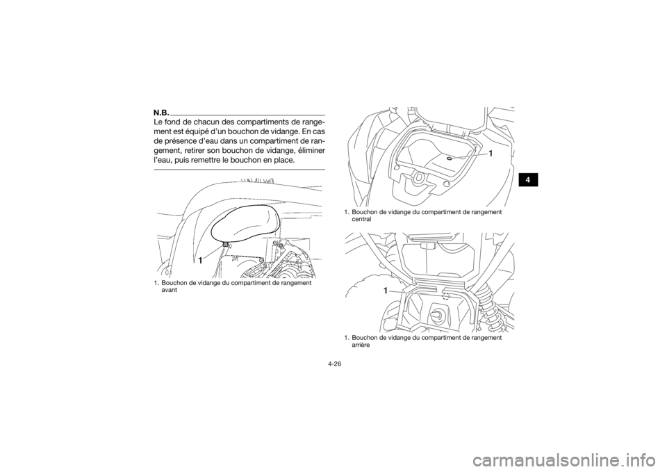 YAMAHA GRIZZLY 700 2019  Notices Demploi (in French) 4-26
4
N.B.Le fond de chacun des compartiments de range-
ment est équipé d’un bouchon de vidange. En cas
de présence d’eau dans un compartiment de ran-
gement, retirer son bouchon de vidange, 