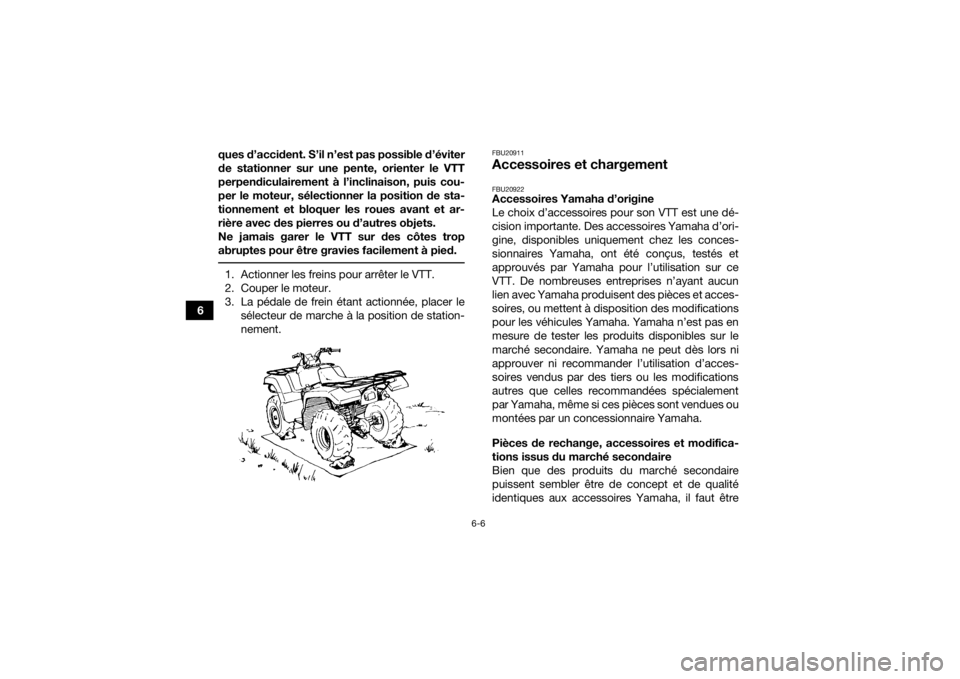 YAMAHA GRIZZLY 700 2019 Notices Demploi (in French) 6-6
6ques d’accident. S’il n’est pas possible d’éviter
de stationner sur une pente, orienter le VTT
perpendiculairement à l’inclinaison, puis cou-
per le moteur, sélectionner la position YAMAHA GRIZZLY 700 2019 Notices Demploi (in French) 6-6
6ques d’accident. S’il n’est pas possible d’éviter
de stationner sur une pente, orienter le VTT
perpendiculairement à l’inclinaison, puis cou-
per le moteur, sélectionner la position