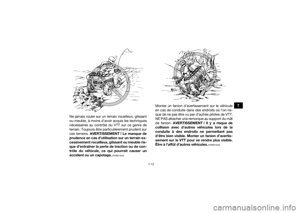 YAMAHA GRIZZLY 700 2019 Notices Demploi (in French) 7-12
7
Ne jamais rouler sur un terrain rocailleux, glissant
ou meuble, à moins d’avoir acquis les techniques
nécessaires au contrôle du VTT sur ce genre de
terrain. Toujours être particulièreme YAMAHA GRIZZLY 700 2019 Notices Demploi (in French) 7-12
7
Ne jamais rouler sur un terrain rocailleux, glissant
ou meuble, à moins d’avoir acquis les techniques
nécessaires au contrôle du VTT sur ce genre de
terrain. Toujours être particulièreme