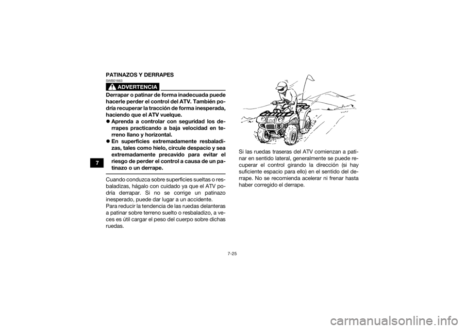 YAMAHA GRIZZLY 700 2018 Manuale de Empleo (in Spanish) 7-25
7PATINAZOS Y DERRAPES
ADVERTENCIA
SWB01663Derrapar o patinar de forma inadecuada puede
hacerle perder el control del ATV. También po-
dría recuperar la tracción de forma inesperada,
haciendo q YAMAHA GRIZZLY 700 2018 Manuale de Empleo (in Spanish) 7-25
7PATINAZOS Y DERRAPES
ADVERTENCIA
SWB01663Derrapar o patinar de forma inadecuada puede
hacerle perder el control del ATV. También po-
dría recuperar la tracción de forma inesperada,
haciendo q
