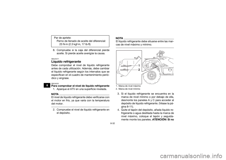 YAMAHA GRIZZLY 700 2018 Manuale de Empleo (in Spanish) 8-32
88. Compruebe si la caja del diferencial pierde
aceite. Si pierde aceite averigüe la causa.
SBU23471Líquido refrigeranteDebe comprobar el nivel de líquido refrigerante
antes de cada utilizaci YAMAHA GRIZZLY 700 2018 Manuale de Empleo (in Spanish) 8-32
88. Compruebe si la caja del diferencial pierde
aceite. Si pierde aceite averigüe la causa.
SBU23471Líquido refrigeranteDebe comprobar el nivel de líquido refrigerante
antes de cada utilizaci