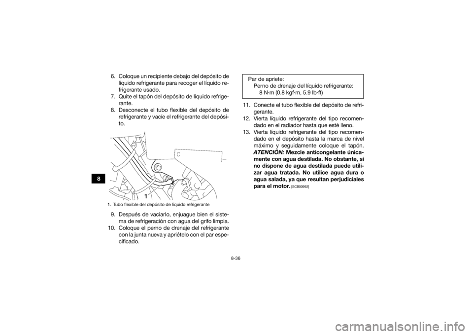YAMAHA GRIZZLY 700 2018 Manuale de Empleo (in Spanish) 8-36
86. Coloque un recipiente debajo del depósito de
líquido refrigerante para recoger el líquido re-
frigerante usado.
7. Quite el tapón del depósito de líquido refrige- rante.
8. Desconecte e YAMAHA GRIZZLY 700 2018 Manuale de Empleo (in Spanish) 8-36
86. Coloque un recipiente debajo del depósito de
líquido refrigerante para recoger el líquido re-
frigerante usado.
7. Quite el tapón del depósito de líquido refrige- rante.
8. Desconecte e