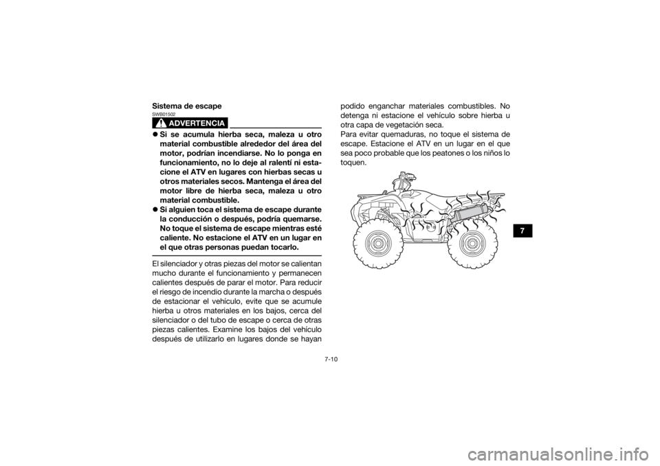 YAMAHA GRIZZLY 700 2018 Manuale de Empleo (in Spanish) 7-10
7
Sistema de escape
ADVERTENCIA
SWB01502
Si se acumula hierba seca, maleza u otro
material combustible alrededor del área del
motor, podrían incendiarse. No lo ponga en
funcionamiento, no lo YAMAHA GRIZZLY 700 2018 Manuale de Empleo (in Spanish) 7-10
7
Sistema de escape
ADVERTENCIA
SWB01502
Si se acumula hierba seca, maleza u otro
material combustible alrededor del área del
motor, podrían incendiarse. No lo ponga en
funcionamiento, no lo