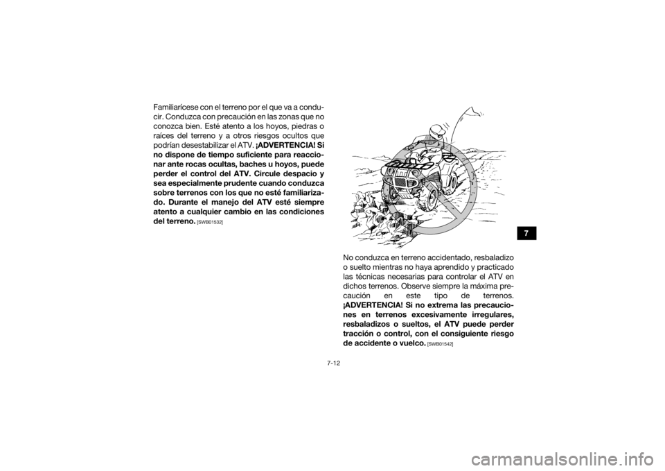 YAMAHA GRIZZLY 700 2018 Manuale de Empleo (in Spanish) 7-12
7
Familiarícese con el terreno por el que va a condu-
cir. Conduzca con precaución en las zonas que no
conozca bien. Esté atento a los hoyos, piedras o
raíces del terreno y a otros riesgos oc YAMAHA GRIZZLY 700 2018 Manuale de Empleo (in Spanish) 7-12
7
Familiarícese con el terreno por el que va a condu-
cir. Conduzca con precaución en las zonas que no
conozca bien. Esté atento a los hoyos, piedras o
raíces del terreno y a otros riesgos oc
