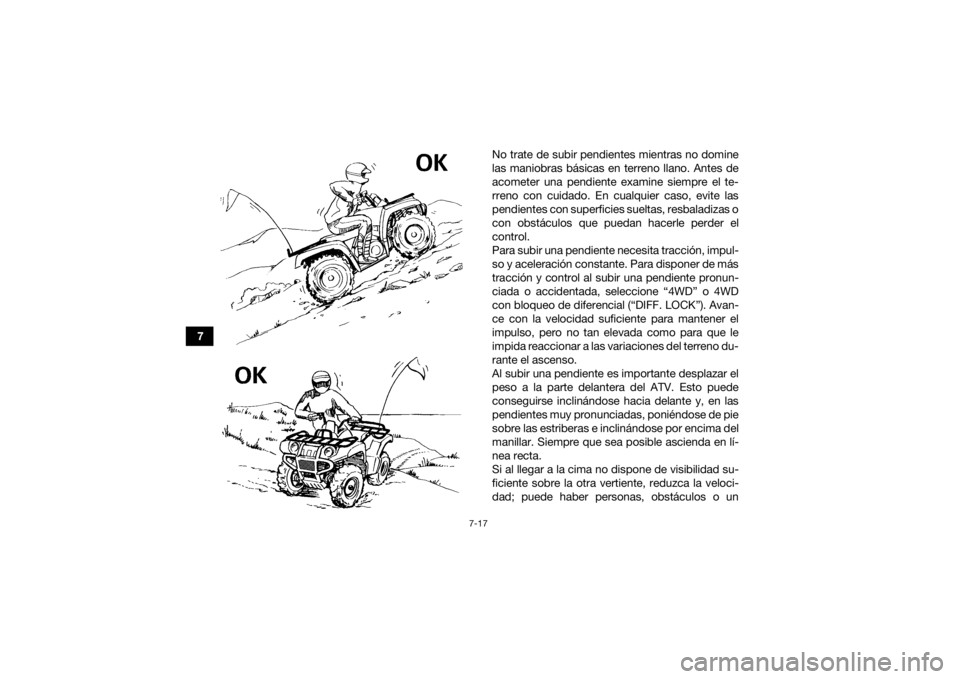 YAMAHA GRIZZLY 700 2018 Manuale de Empleo (in Spanish) 7-17
7No trate de subir pendientes mientras no domine
las maniobras básicas en terreno llano. Antes de
acometer una pendiente examine siempre el te-
rreno con cuidado. En cualquier caso, evite las
pe YAMAHA GRIZZLY 700 2018 Manuale de Empleo (in Spanish) 7-17
7No trate de subir pendientes mientras no domine
las maniobras básicas en terreno llano. Antes de
acometer una pendiente examine siempre el te-
rreno con cuidado. En cualquier caso, evite las
pe