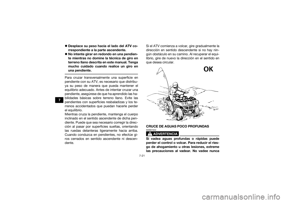 YAMAHA GRIZZLY 700 2018 Manuale de Empleo (in Spanish) 7-21
7
Desplace su peso hacia el lado del ATV co-
rrespondiente a la parte ascendente.
No intente girar en redondo en una pendien-
te mientras no domine la técnica de giro en
terreno llano des YAMAHA GRIZZLY 700 2018 Manuale de Empleo (in Spanish) 7-21
7
Desplace su peso hacia el lado del ATV co-
rrespondiente a la parte ascendente.
No intente girar en redondo en una pendien-
te mientras no domine la técnica de giro en
terreno llano des