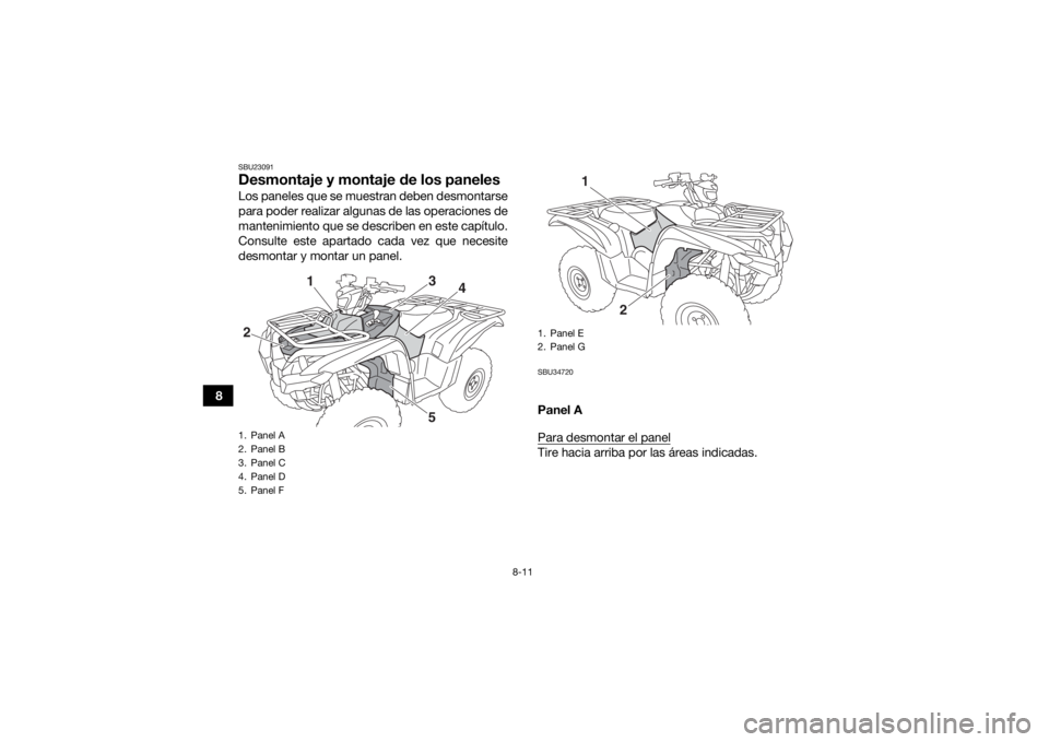 YAMAHA GRIZZLY 700 2016  Manuale de Empleo (in Spanish) 8-11
8
SBU23091Desmontaje y montaje de los panelesLos paneles que se muestran deben desmontarse
para poder realizar algunas de las operaciones de
mantenimiento que se describen en este capítulo.
Cons