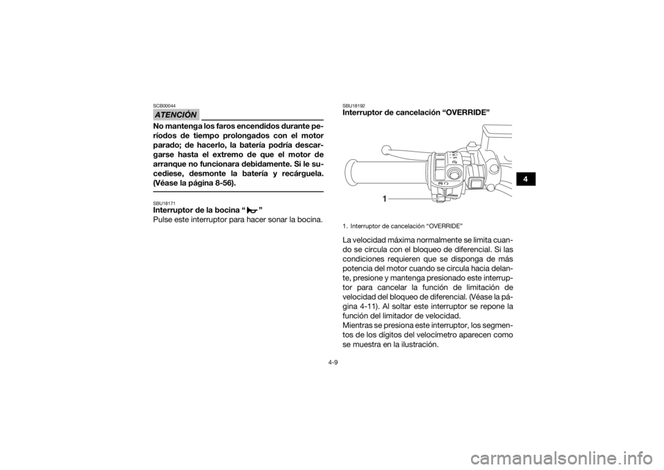 YAMAHA GRIZZLY 700 2016 Manuale de Empleo (in Spanish) 4-9
4
ATENCIÓNSCB00044No mantenga los faros encendidos durante pe-
ríodos de tiempo prolongados con el motor
parado; de hacerlo, la batería podría descar-
garse hasta el extremo de que el motor de YAMAHA GRIZZLY 700 2016 Manuale de Empleo (in Spanish) 4-9
4
ATENCIÓNSCB00044No mantenga los faros encendidos durante pe-
ríodos de tiempo prolongados con el motor
parado; de hacerlo, la batería podría descar-
garse hasta el extremo de que el motor de