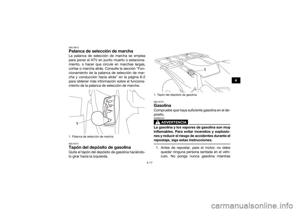 YAMAHA GRIZZLY 700 2016 Manuale de Empleo (in Spanish) 4-17
4
SBU18612Palanca de selección de marchaLa palanca de selección de marcha se emplea
para poner el ATV en punto muerto o estaciona-
miento, o hacer que circule en marchas largas,
cortas o marcha YAMAHA GRIZZLY 700 2016 Manuale de Empleo (in Spanish) 4-17
4
SBU18612Palanca de selección de marchaLa palanca de selección de marcha se emplea
para poner el ATV en punto muerto o estaciona-
miento, o hacer que circule en marchas largas,
cortas o marcha