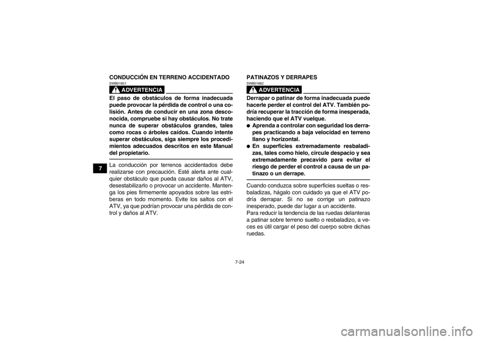 YAMAHA GRIZZLY 700 2014  Manuale de Empleo (in Spanish) 7-24
7CONDUCCIÓN EN TERRENO ACCIDENTADO
ADVERTENCIA
SWB01651El paso de obstáculos de forma inadecuada
puede provocar la pérdida de control o una co-
lisión. Antes de conducir en una zona desco-
no