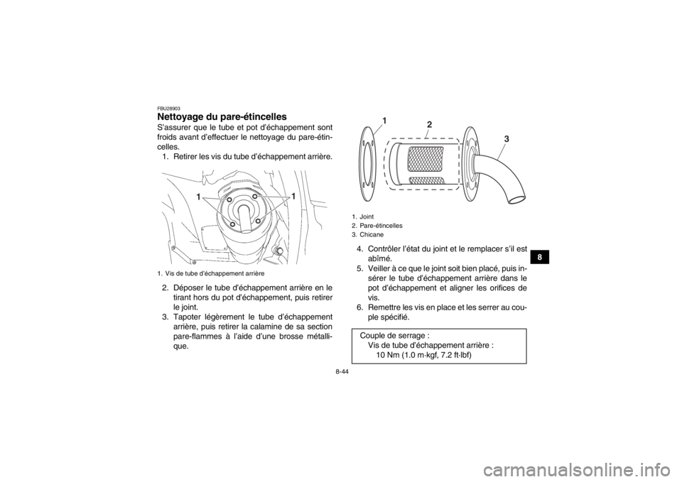 YAMAHA GRIZZLY 700 2014  Notices Demploi (in French) 8-44
8
FBU28903Nettoyage du pare-étincelles S’assurer que le tube et pot d’échappement sont
froids avant d’effectuer le nettoyage du pare-étin-
celles.1. Retirer les vis du tube d’échappem