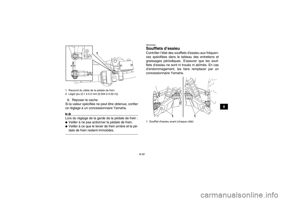 YAMAHA GRIZZLY 700 2014  Notices Demploi (in French) 8-52
8
6. Reposer le cache.
Si la valeur spécifiée ne peut être obtenue, confier
ce réglage à un concessionnaire Yamaha.
N.B.Lors du réglage de la garde de la pédale de frein :●Veiller à ne 
