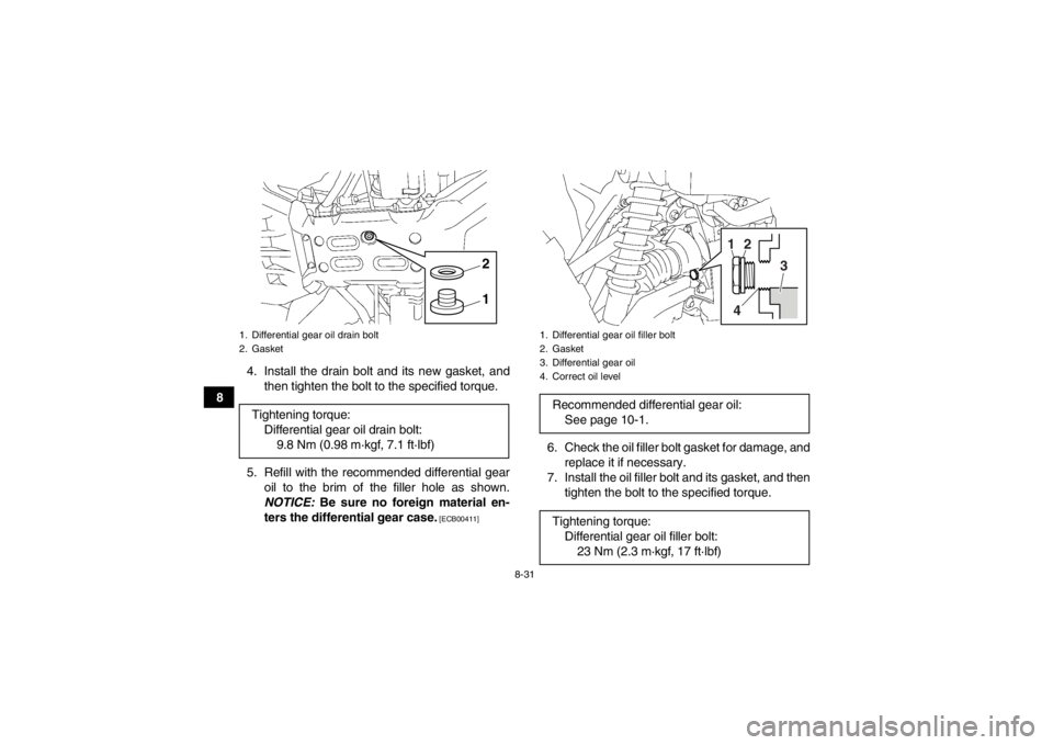 YAMAHA GRIZZLY 700 2013  Owners Manual 8-31
84. Install the drain bolt and its new gasket, and
then tighten the bolt to the specified torque.
5. Refill with the recommended differential gear oil to the brim of the filler hole as shown.
NOT