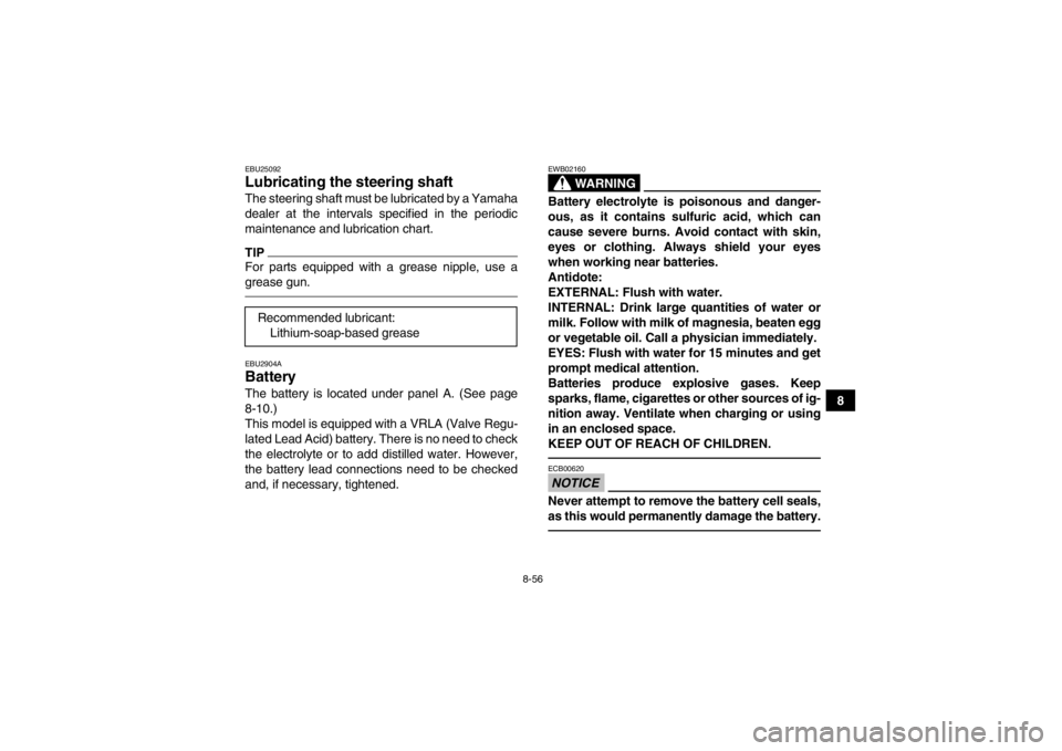YAMAHA GRIZZLY 700 2013 Owners Manual 8-56
8
EBU25092Lubricating the steering shaft The steering shaft must be lubricated by a Yamaha
dealer at the intervals specified in the periodic
maintenance and lubrication chart.TIPFor parts equippe YAMAHA GRIZZLY 700 2013 Owners Manual 8-56
8
EBU25092Lubricating the steering shaft The steering shaft must be lubricated by a Yamaha
dealer at the intervals specified in the periodic
maintenance and lubrication chart.TIPFor parts equippe