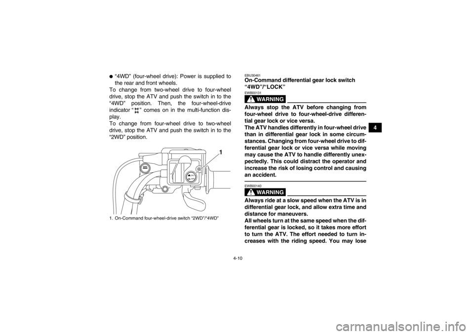 YAMAHA GRIZZLY 700 2013  Owners Manual 4-10
4
●“4WD” (four-wheel drive): Power is supplied to
the rear and front wheels.
To change from two-wheel drive to four-wheel
drive, stop the ATV and push the switch in to the
“4WD” positio