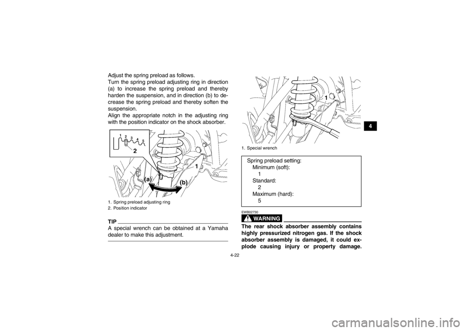 YAMAHA GRIZZLY 700 2013  Owners Manual 4-22
4
Adjust the spring preload as follows.
Turn the spring preload adjusting ring in direction
(a) to increase the spring preload and thereby
harden the suspension, and in direction (b) to de-
creas
