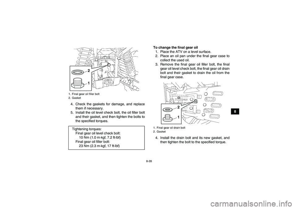 YAMAHA GRIZZLY 700 2012  Owners Manual 8-28
8 4. Check the gaskets for damage, and replace
them if necessary.
5. Install the oil level check bolt, the oil filler bolt
and their gasket, and then tighten the bolts to
the specified torques.To