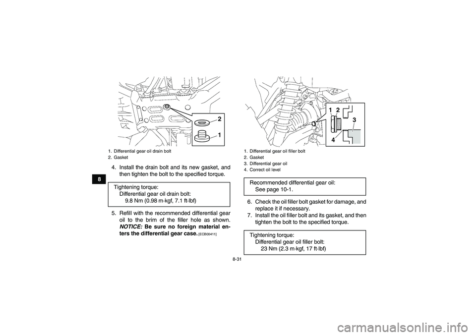 YAMAHA GRIZZLY 700 2012  Owners Manual 8-31
84. Install the drain bolt and its new gasket, and
then tighten the bolt to the specified torque.
5. Refill with the recommended differential gear
oil to the brim of the filler hole as shown.
NOT