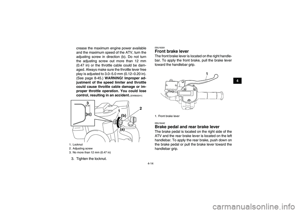 YAMAHA GRIZZLY 700 2012 Owners Manual 4-14
4 crease the maximum engine power available
and the maximum speed of the ATV, turn the
adjusting screw in direction (b). Do not turn
the adjusting screw out more than 12 mm
(0.47 in) or the throt YAMAHA GRIZZLY 700 2012 Owners Manual 4-14
4 crease the maximum engine power available
and the maximum speed of the ATV, turn the
adjusting screw in direction (b). Do not turn
the adjusting screw out more than 12 mm
(0.47 in) or the throt