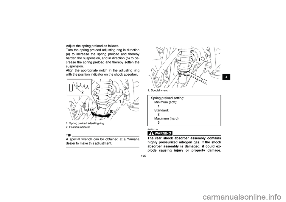 YAMAHA GRIZZLY 700 2012  Owners Manual 4-22
4 Adjust the spring preload as follows.
Turn the spring preload adjusting ring in direction
(a) to increase the spring preload and thereby
harden the suspension, and in direction (b) to de-
creas