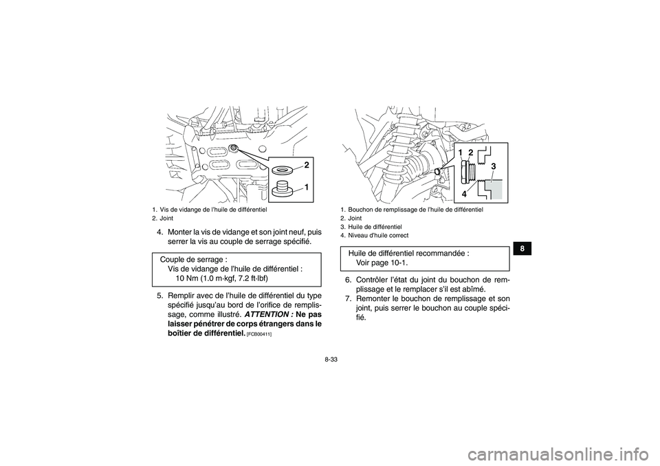 YAMAHA GRIZZLY 700 2011  Notices Demploi (in French) 8-33
8 4. Monter la vis de vidange et son joint neuf, puis
serrer la vis au couple de serrage spécifié.
5. Remplir avec de l’huile de différentiel du type
spécifié jusqu’au bord de l’orific