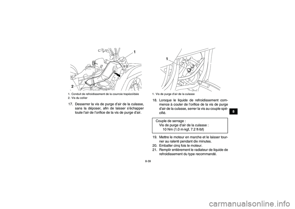 YAMAHA GRIZZLY 700 2011  Notices Demploi (in French) 8-39
8 17. Desserrer la vis de purge d’air de la culasse,
sans la déposer, afin de laisser s’échapper
toute l’air de l’orifice de la vis de purge d’air.18. Lorsque le liquide de refroidiss