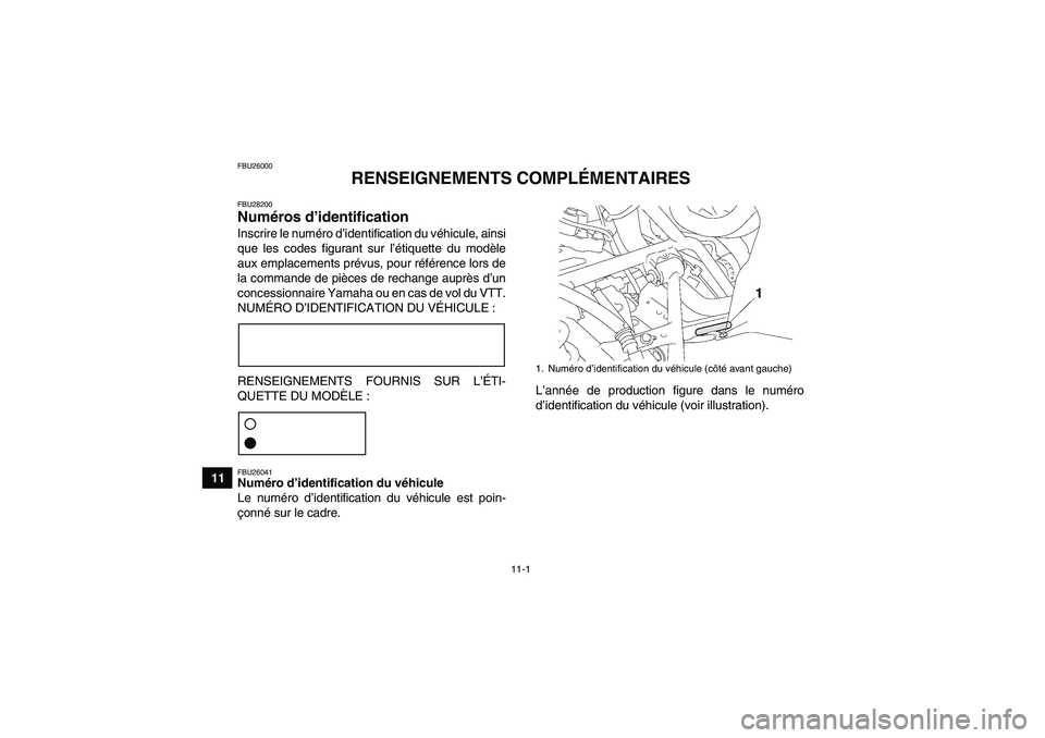 YAMAHA GRIZZLY 700 2011  Notices Demploi (in French) 11-1
11
FBU26000
RENSEIGNEMENTS COMPLÉMENTAIRES
FBU28200Numéros d’identification Inscrire le numéro d’identification du véhicule, ainsi
que les codes figurant sur l’étiquette du modèle
aux