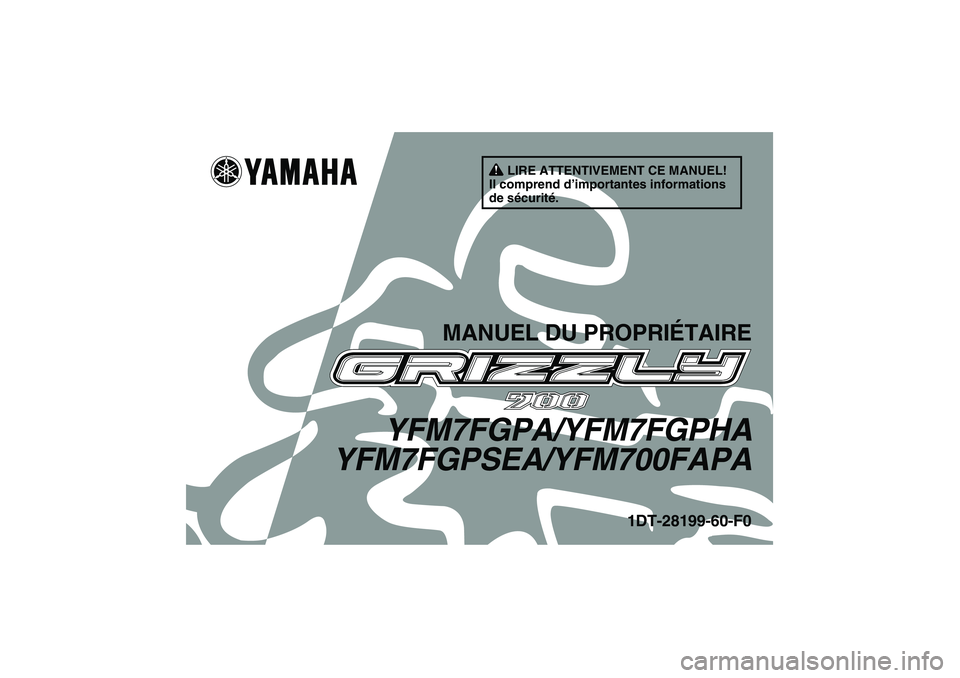YAMAHA GRIZZLY 700 2011  Notices Demploi (in French) LIRE ATTENTIVEMENT CE MANUEL!
Il comprend d’importantes informations 
de sécurité.
MANUEL DU PROPRIÉTAIRE
YFM7FGPA/YFM7FGPHA
YFM7FGPSEA/YFM700FAPA
1DT-28199-60-F0
U1DT60F0.book  Page 1  Wednesday