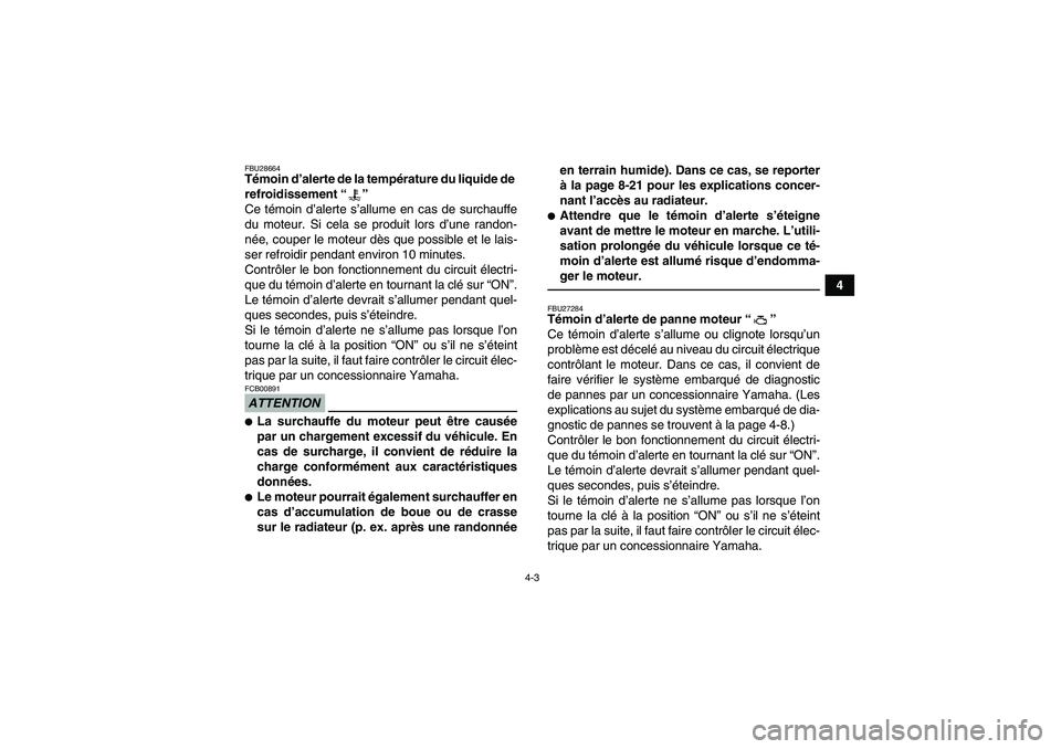YAMAHA GRIZZLY 700 2011 Notices Demploi (in French) 4-3
4
FBU28664Témoin d’alerte de la température du liquide de
refroidissement“”
Ce témoin d’alerte s’allume en cas de surchauffe
du moteur. Si cela se produit lors d’une randon-
née, YAMAHA GRIZZLY 700 2011 Notices Demploi (in French) 4-3
4
FBU28664Témoin d’alerte de la température du liquide de
refroidissement“”
Ce témoin d’alerte s’allume en cas de surchauffe
du moteur. Si cela se produit lors d’une randon-
née,