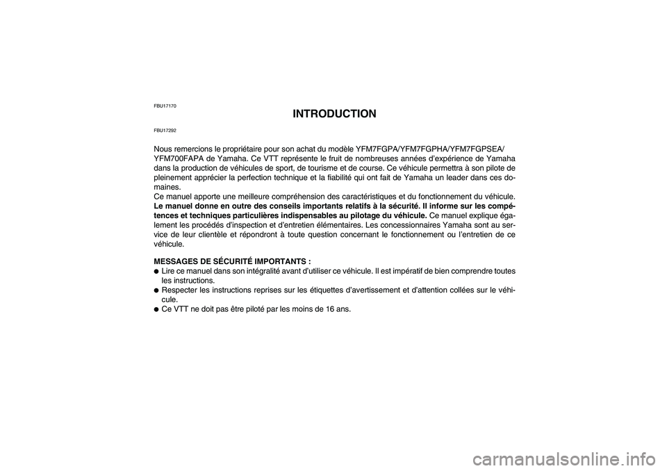 YAMAHA GRIZZLY 700 2011 Notices Demploi (in French) FBU17170
INTRODUCTION
FBU17292Nous remercions le propriétaire pour son achat du modèle YFM7FGPA/YFM7FGPHA/YFM7FGPSEA/
YFM700FAPA de Yamaha. Ce VTT représente le fruit de nombreuses années d’exp YAMAHA GRIZZLY 700 2011 Notices Demploi (in French) FBU17170
INTRODUCTION
FBU17292Nous remercions le propriétaire pour son achat du modèle YFM7FGPA/YFM7FGPHA/YFM7FGPSEA/
YFM700FAPA de Yamaha. Ce VTT représente le fruit de nombreuses années d’exp