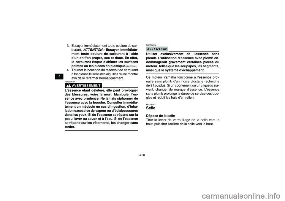 YAMAHA GRIZZLY 700 2011 Notices Demploi (in French) 4-20
43. Essuyer immédiatement toute coulure de car-
burant. ATTENTION : Essuyer immédiate-
ment toute coulure de carburant à l’aide
d’un chiffon propre, sec et doux. En effet,
le carburant ris YAMAHA GRIZZLY 700 2011 Notices Demploi (in French) 4-20
43. Essuyer immédiatement toute coulure de car-
burant. ATTENTION : Essuyer immédiate-
ment toute coulure de carburant à l’aide
d’un chiffon propre, sec et doux. En effet,
le carburant ris