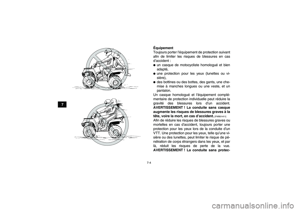YAMAHA GRIZZLY 700 2011 Notices Demploi (in French) 7-4
7Équipement
Toujours porter l’équipement de protection suivant
afin de limiter les risques de blessures en cas
d’accident :
un casque de motocycliste homologué et bien
adapté,une protect YAMAHA GRIZZLY 700 2011 Notices Demploi (in French) 7-4
7Équipement
Toujours porter l’équipement de protection suivant
afin de limiter les risques de blessures en cas
d’accident :
un casque de motocycliste homologué et bien
adapté,une protect