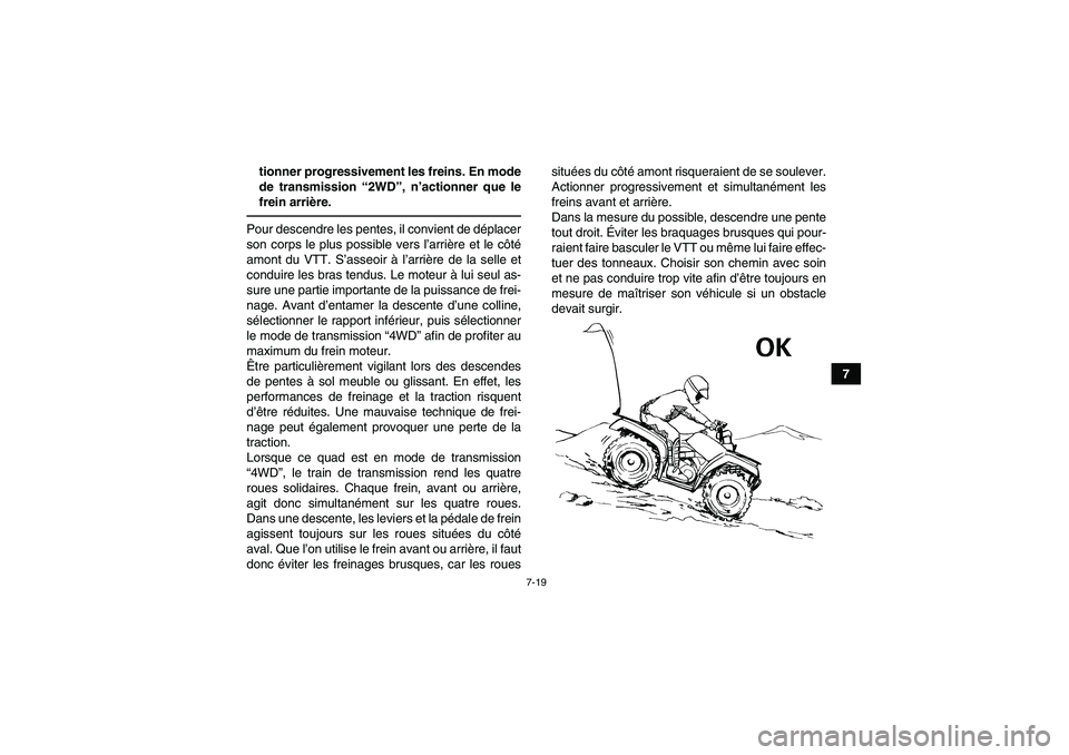 YAMAHA GRIZZLY 700 2011 Notices Demploi (in French) 7-19
7 tionner progressivement les freins. En mode
de transmission “2WD”, n’actionner que le
frein arrière.
Pour descendre les pentes, il convient de déplacer
son corps le plus possible vers l YAMAHA GRIZZLY 700 2011 Notices Demploi (in French) 7-19
7 tionner progressivement les freins. En mode
de transmission “2WD”, n’actionner que le
frein arrière.
Pour descendre les pentes, il convient de déplacer
son corps le plus possible vers l